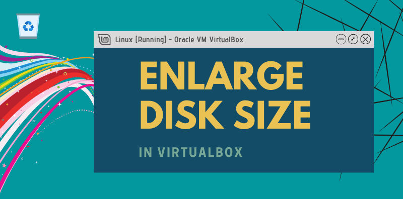 Enlarge Disk Size Virtualbox - mytechmint